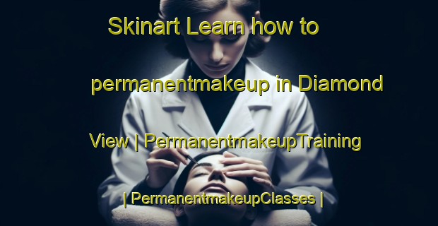 Skinart Learn how to permanentmakeup in Diamond View | PermanentmakeupTraining | PermanentmakeupClasses | SkinartTraining-United States